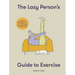 The Lazy Person's Guide to Exercise: Over 40 Toning Flexercises to Do from Your Bed, Couch or While You Wait