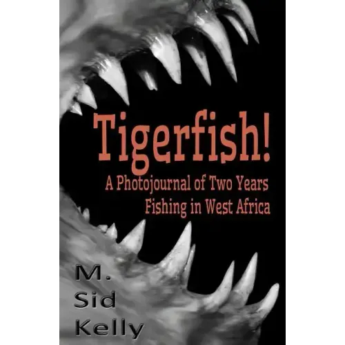 Tigerfish!: Stories and Photos from Two Years Fishing in West Africa