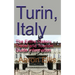 Turin, Italy: The Entire History, Travel and Tourism Guide Information