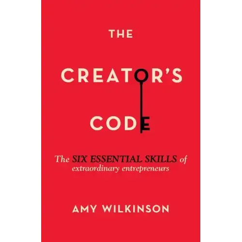 The Creator's Code: The Six Essential Skills of Extraordinary Entrepreneurs