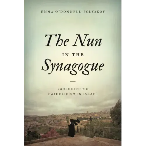 The Nun in the Synagogue: Judeocentric Catholicism in Israel