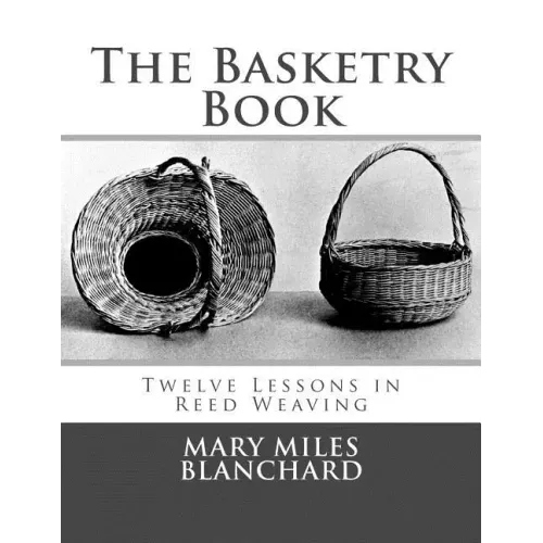 The Basketry Book: Twelve Lessons in Reed Weaving
