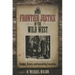 More Frontier Justice in the Wild West: Bungled, Bizarre, and Fascinating Executions
