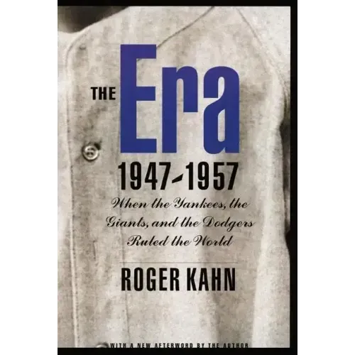 The Era 1947-1957: When the Yankees, the Giants, and the Dodgers Ruled the World