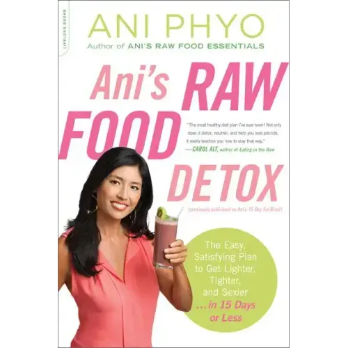 Ani's Raw Food Detox [Previously Published as Ani's 15-Day Fat Blast]: The Easy, Satisfying Plan to Get Lighter, Tighter, and Sexier . . . in 15 Days