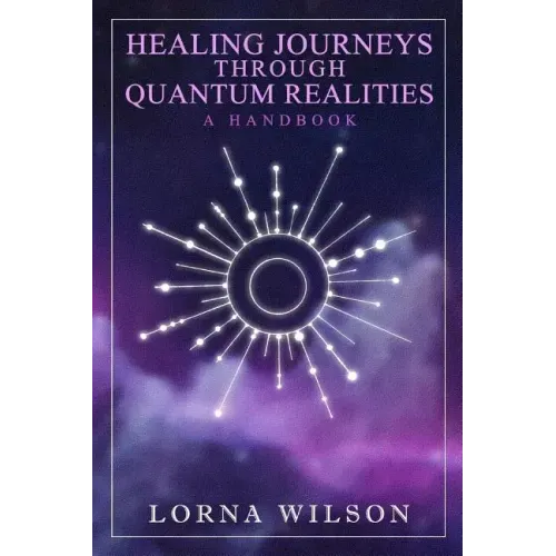 Healing Journeys Through Quantum Realities: The Handbook