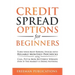 Credit Spread Options for Beginners: Turn Your Most Boring Stocks into Reliable Monthly Paychecks using Call, Put & Iron Butterfly Spreads - Even If T