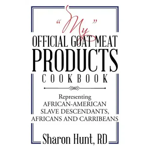"My" Official Goat Meat Products Cookbook: Representing AFRICAN-AMERICAN SLAVE DESCENDANTS, AFRICANS AND CARRIBEANS