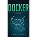 Docker: The Ultimate Beginners Guide to Learn Docker Step-By-Step