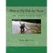 How to Fly Fish for Trout: The first book to read