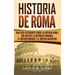 Historia de Roma: Una Guía Fascinante sobre la Antigua Roma, que incluye la República romana, el Imperio romano y el Imperio bizantino