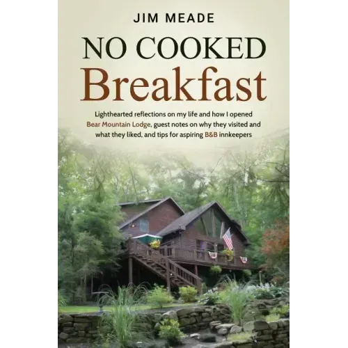 No Cooked Breakfast: Lighthearted reflections on my life and how I opened Bear Mountain Lodge, guest notes on why they visited and what the
