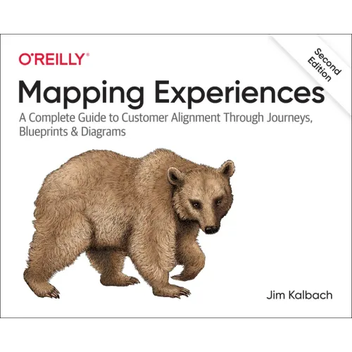 Mapping Experiences: A Complete Guide to Customer Alignment Through Journeys, Blueprints, and Diagrams