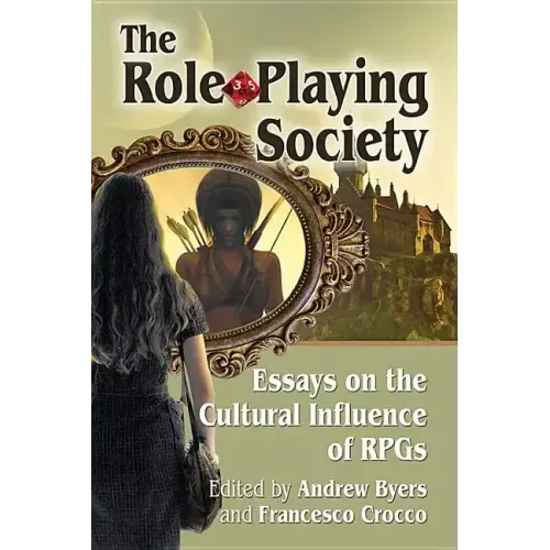 The Role-Playing Society: Essays on the Cultural Influence of Rpgs