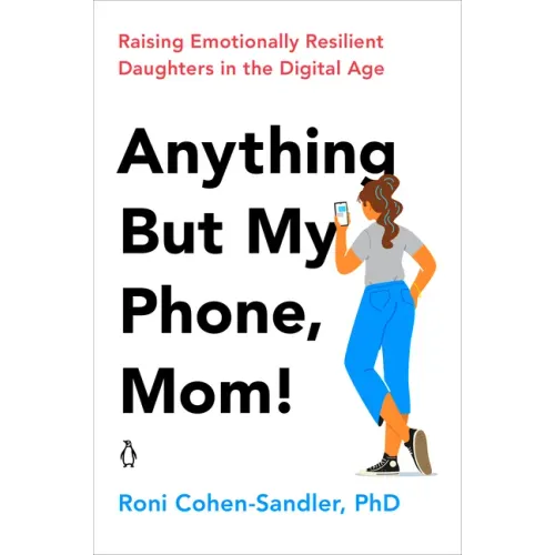 Anything But My Phone, Mom!: Raising Emotionally Resilient Daughters in the Digital Age