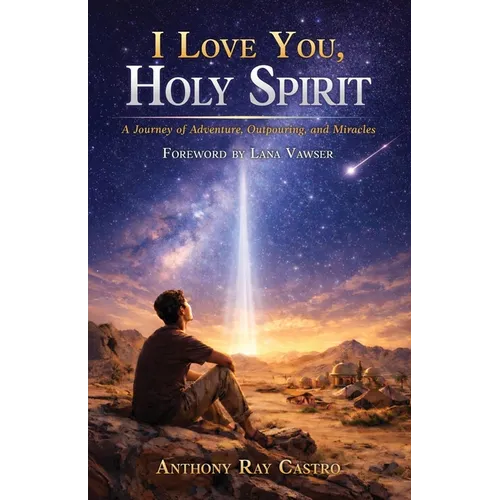 I Love You, Holy Spirit: A Journey of Adventure, Outpouring, and Miracles