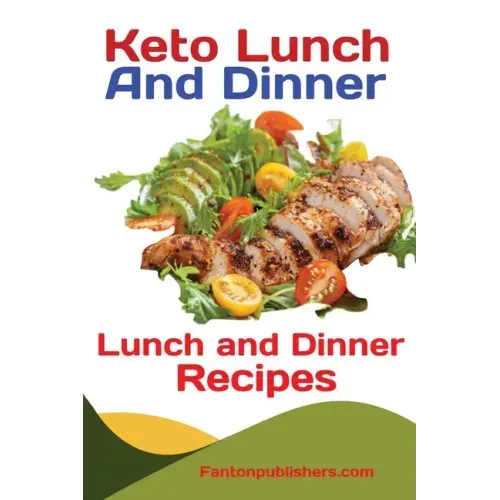 Keto Lunch And Dinners: Ketogenic Diet Lunch and Dinner Recipes