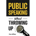 Public Speaking Without Throwing Up: How to Develop Confidence, Influence People, and Overcome Anxiety