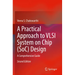A Practical Approach to VLSI System on Chip (Soc) Design: A Comprehensive Guide