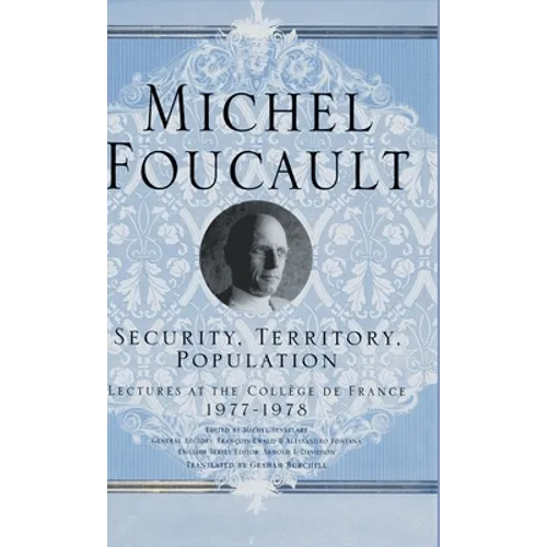 Security, Territory, Population: Lectures at the College de France, 1977 - 78
