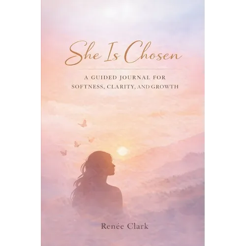 She Is Chosen: A Guided Journal for Softness, Clarity, and Growth
