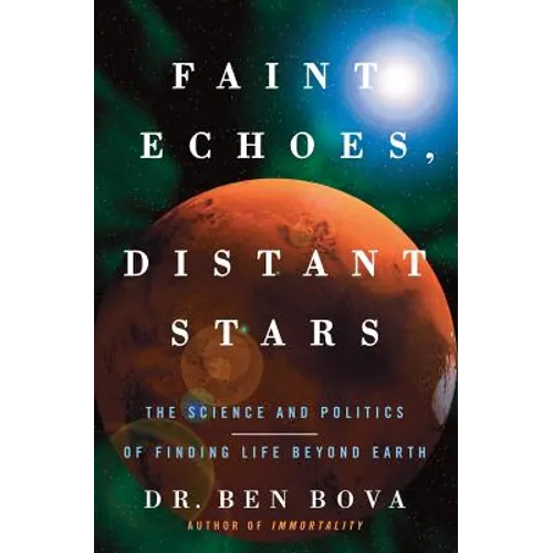 Faint Echoes, Distant Stars: The Science and Politics of Finding Life Beyond Earth