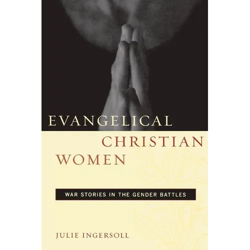 Evangelical Christian Women: War Stories in the Gender Battles