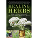 Healing Herbs: How to Grow, Store, and Maximize Their Medicinal Power