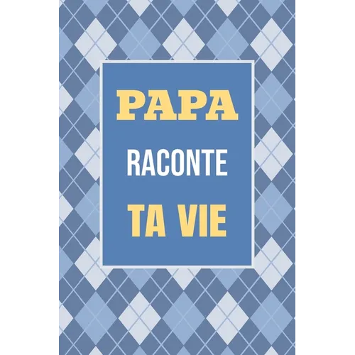 Papa, raconte ta vie: Un livre cadeau pour un père: écris ton histoire et partage tes souvenirs avec moi