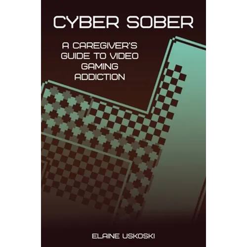 Cyber Sober: A Caregiver's Guide to Video Gaming Addiction