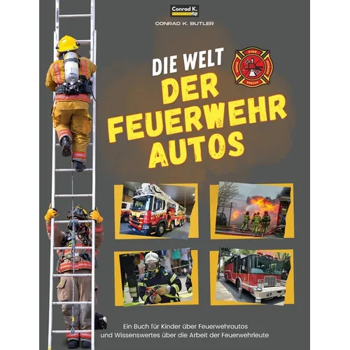 Die Welt der Feuerwehrautos: Ein Kinderbuch über Feuerwehrautos und Wissenswertes über die Arbeit von Feuerwehrleuten, das erste Buch über LKWs und