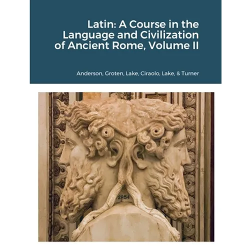 Latin: A Course in the Language and Civilization of Ancient Rome, Volume II