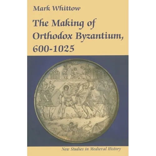 The Making of Orthodox Byzantium, 600-1025
