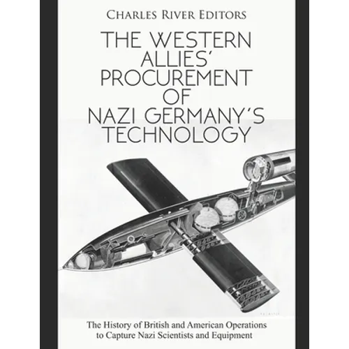 The Western Allies' Procurement of Nazi Germany's Technology: The History of British and American Operations to Capture Nazi Scientists and Equipment