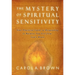 The Mystery of Spiritual Sensitivity: Your Practical Guide to Responding to Burdens You Feel from God's Heart