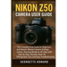 Nikon Z50 Camera User Guide: The Complete User Guide for Beginners and Seniors: Master Camera Settings, Lenses, Shooting Modes & 4K Video with Step-by