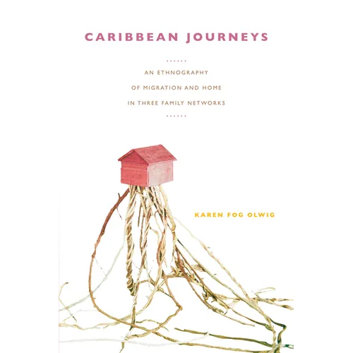 Caribbean Journeys: An Ethnography of Migration and Home in Three Family Networks