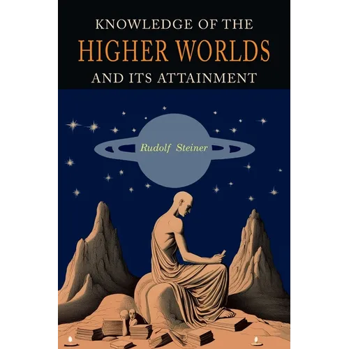Knowledge of the Higher Worlds and Its Attainment: A Revised and Enlarged Edition of The Way of Initiation and Initiation and Its Results