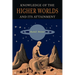Knowledge of the Higher Worlds and Its Attainment: A Revised and Enlarged Edition of The Way of Initiation and Initiation and Its Results