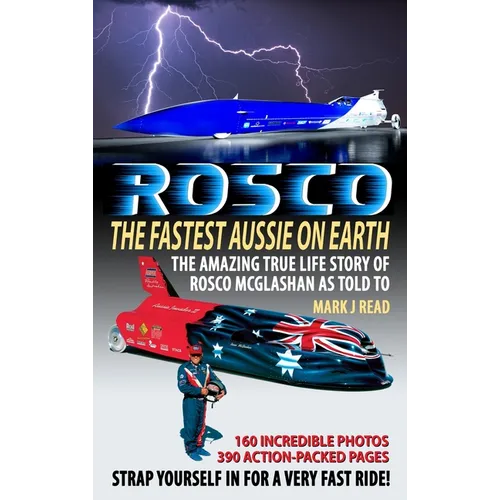 ROSCO The Fastest Aussie on Earth: The incredible story of Australian drag racing and land speed legend Rosco McGlashan's life
