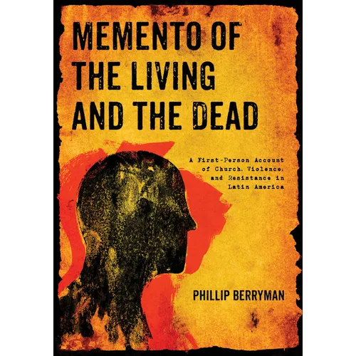 Memento of the Living and the Dead: A First-Person Account of Church, Violence, and Resistance in Latin America