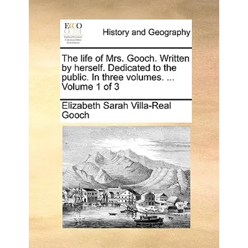 The Life of Mrs. Gooch. Written by Herself. Dedicated to the Public. in Three Volumes. ... Volume 1 of 3