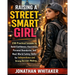 Raising a Street-Smart Girl: 230 Practical Lessons to Build Confidence, Awareness, Personal Boundaries, and Real-World Safety Skills for Independence