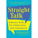 Straight Talk: Influence Skills for Collaboration and Commitment