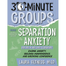 30-Minute Groups: Separation Anxiety: Easing Anxiety, Building Independence, and Growing Confidence