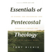 Essentials of Pentecostal Theology: An Eternal and Unchanging Lord Powerfully Present & Active by the Holy Spirit