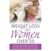 Weight Loss for Women Over 50: Look and Feel Fabulous in 30 Days or Less! Easy to Follow Diet and Exercise Plan for Women Over 50
