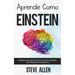 Aprende como Einstein: Memoriza más, enfócate mejor y lee efectivamente para aprender cualquier cosa: Las mejores técnicas de aprendizaje ace