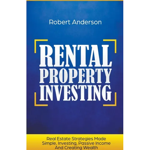 Rental Property Investing Real Estate Strategies Made Simple, Investing, Passive Income And Creating Wealth