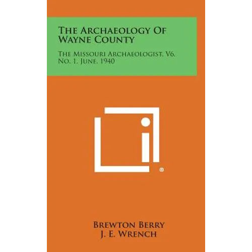The Archaeology of Wayne County: The Missouri Archaeologist, V6, No. 1, June, 1940